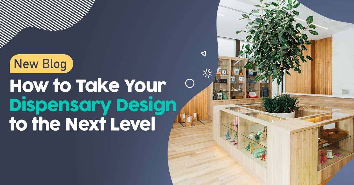 How to Take Your Dispensary Design to the Next Level