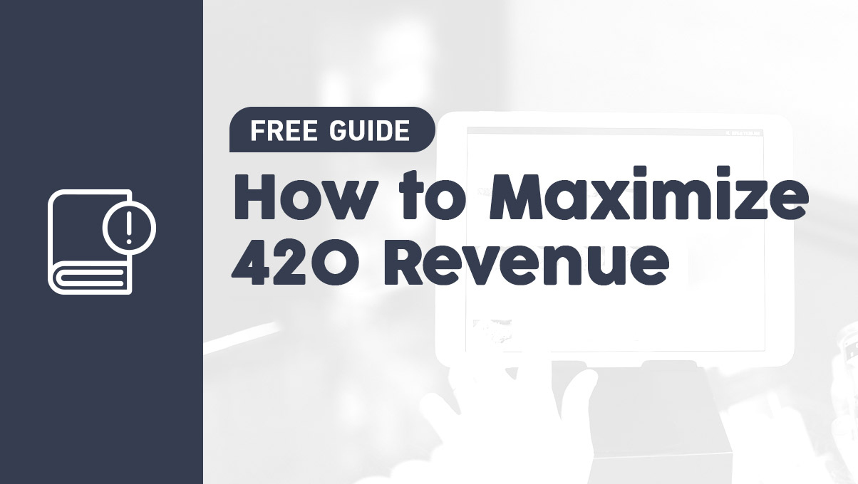 GUIDE: HOW TO MAXIMIZE 420 REVENUE